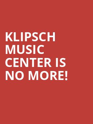 Klipsch Music Center is no more